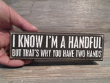I Know I'm A Handful... 2" x 7" Box Sign