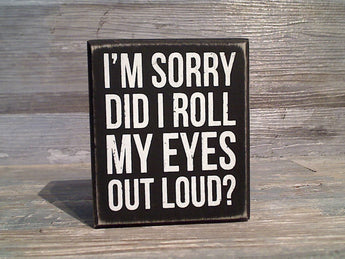 I'm Sorry Did I Roll My Eyes Out Loud 4" x 3.5" Box Sign
