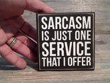 Sarcasm Is Just One Service That I Offer 4" x 4" Box Sign