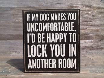 If My Dog Makes You Uncomfortable... 5" x 4.5" Box Sign