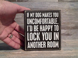 If My Dog Makes You Uncomfortable... 5" x 4.5" Box Sign