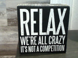 Relax We're All Crazy... 5" x 5" Box Sign