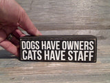 Dogs Have Owners Cats Have Staff 2" x 6" Box Sign