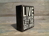 Live Like Someone Left The Gate Open 5" x 4" Box Sign