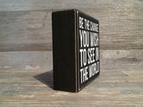 Be The Change You Wish To See In The World 5" x 5" Box Sign