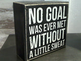 No Goal Was Ever Met Without A Little Sweat 4.75" x 5" Box Sign