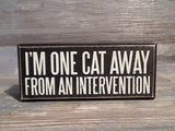 I'm One Cat Away From An Intervention 2.5" x 6" Box Sign
