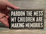 Pardon The Mess My Children Are Making Memories 3.5" x 6" Box Sign