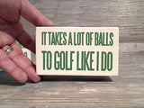 It Takes A Lots Of Balls To Golf Like I Do 3" x 5" Box Sign