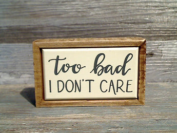 Too Bad I Don't Care 2.5" x 4" Mini Box Sign