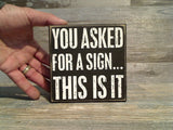You Asked For A Sign... This Is It 5" x 5" Box Sign