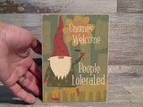 Gnomes Welcome People Tolerated 7" x 5.5" Box Sign