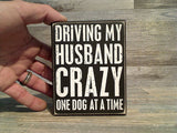 Driving My Husband Crazy One Dog At a Time 5" x 4" Box Sign