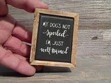 My Dog's Not Spoiled I'm Just Well Trained 3" x 2.5" Mini Box Sign